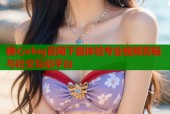 糖心vlog官网下载体验专业视频剪辑与社交互动平台