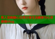 男人宫殿糖心日常分享生活趣事与心灵感悟Vlog