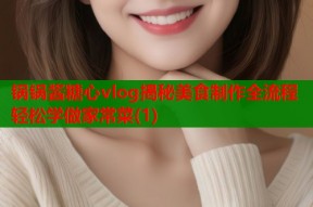 锅锅酱糖心vlog揭秘美食制作全流程轻松学做家常菜(1)