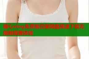 糖心vlog免费版百度网盘高速下载无限制观看体验