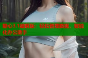 糖心3.1破解版：轻松管理数据，智能化办公助手