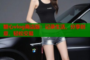 糖心vlog商店版：记录生活，分享创意，轻松交易