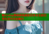 糖心vlog带你体验真实日本女生的日常生活与文化魅力