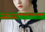 vlog糖心app全新体验记录生活点滴精彩瞬间分享平台