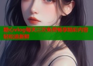 糖心vlog每天三次免费畅享精彩内容轻松追新鲜