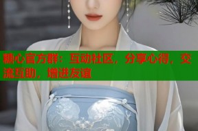 糖心官方群：互动社区，分享心得，交流互助，增进友谊