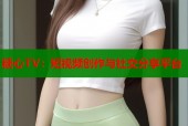 糖心TV：短视频创作与社交分享平台