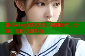 糖心Vlog约尔太太：视频创作、分享、实时互动平台