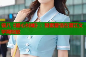 银八《糖心纠缠》：甜蜜爱情在晋江文学网绽放