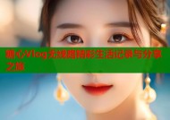 糖心Vlog无线路精彩生活记录与分享之旅