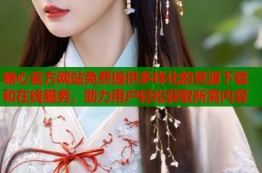 糖心官方网站免费提供多样化的资源下载和在线服务，助力用户轻松获取所需内容