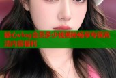 糖心vlog会员多少钱揭秘畅享专属高清内容福利