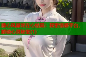 糖心风暴常在心结局：探索情感平台，解锁心灵秘密(1)