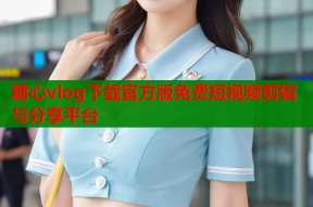 糖心vlog下载官方版免费短视频剪辑与分享平台