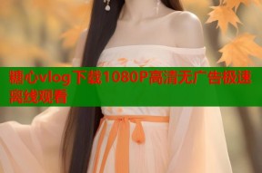 糖心vlog下载1080P高清无广告极速离线观看