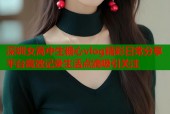 深圳女高中生糖心vlog精彩日常分享平台高效记录生活点滴吸引关注