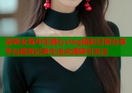 深圳女高中生糖心vlog精彩日常分享平台高效记录生活点滴吸引关注