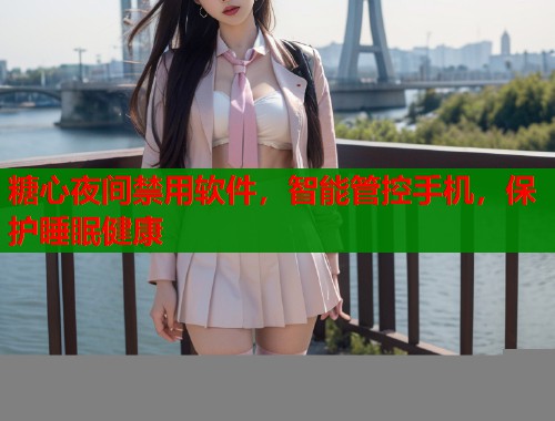 糖心夜间禁用软件，智能管控手机，保护睡眠健康  第1张