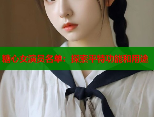 糖心女演员名单：探索平特功能和用途  第1张