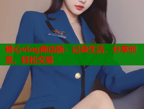 糖心vlog商店版：记录生活，分享创意，轻松交易  第2张