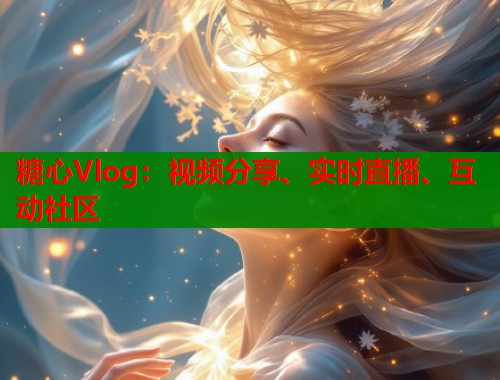 糖心Vlog：视频分享、实时直播、互动社区  第1张