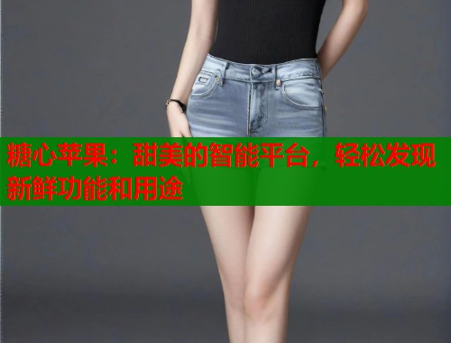 糖心苹果：甜美的智能平台，轻松发现新鲜功能和用途  第1张
