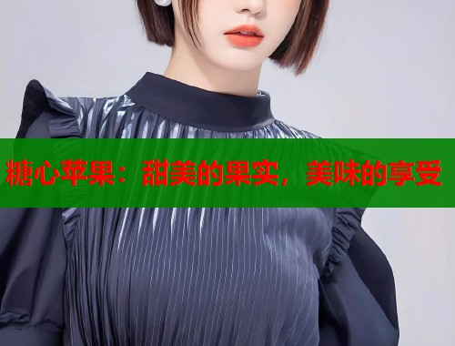 糖心苹果：甜美的果实，美味的享受  第1张