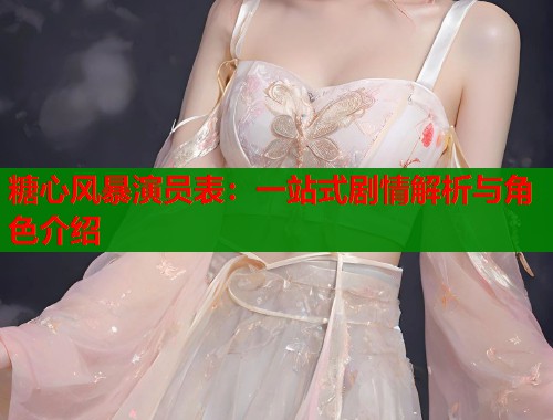 糖心风暴演员表：一站式剧情解析与角色介绍  第1张