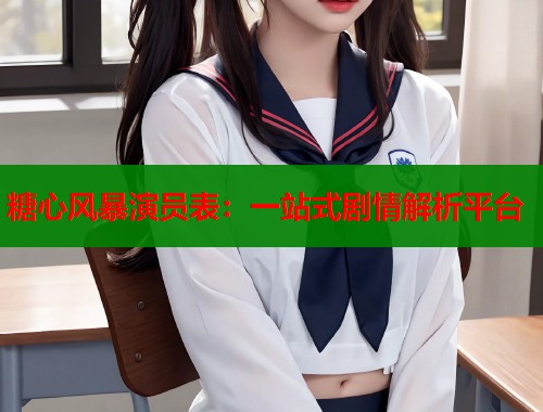 糖心风暴演员表：一站式剧情解析平台  第2张