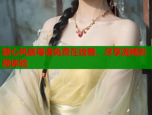 糖心风暴粤语免费在线看，尽享流畅影视体验  第2张
