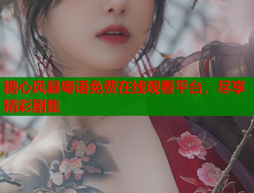 糖心风暴粤语免费在线观看平台，尽享精彩剧集  第1张
