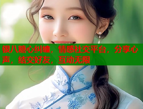 银八糖心纠缠，情感社交平台，分享心声，结交好友，互动无限  第1张